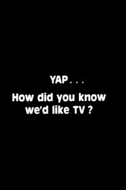 Yap: How Did You Know We'd Like TV? poster